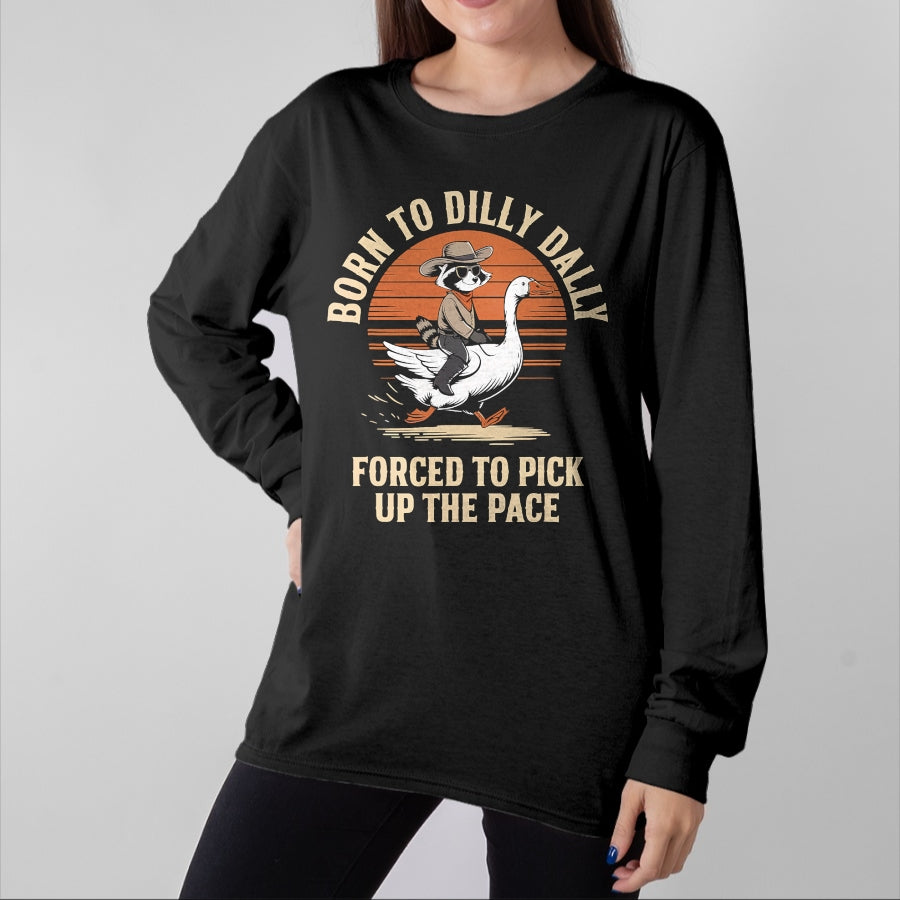 Best Farmer Life Shirt, Funny Farmer UnisexT-Shirt/Hoodie/Sweatshirt HLT00 - Born To Dilly Dally Forced To Pick Up The Pace Goose Raccoon T-Shirt