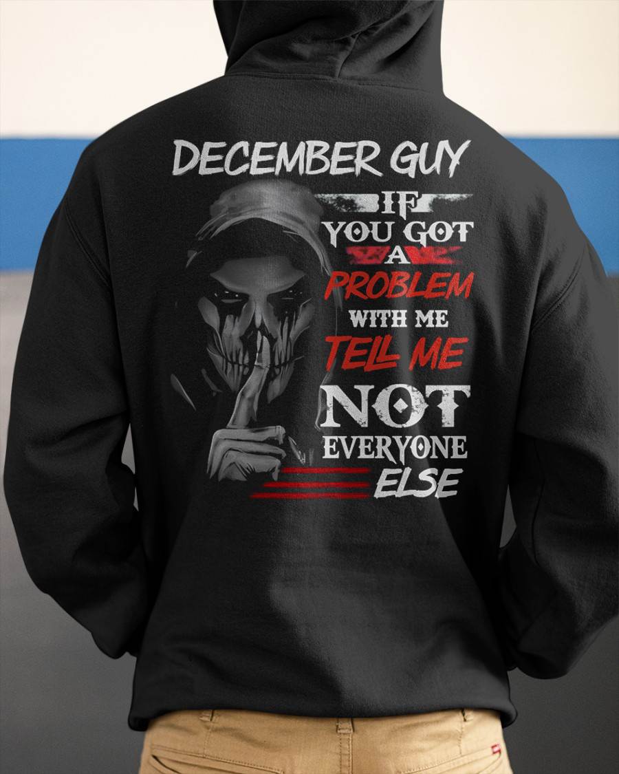 DECEMBER - IF YOU GOT A PROBLEM WITH ME - BIRTHDAY T-SHIRT FOR MEN - SNOW12 (SKU12-251-12)