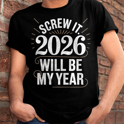 Screw It 2026 Will Be My Year - UNISEX T-SHIRT - SNOW00 (SKU2026-NEW-YEAR-03)