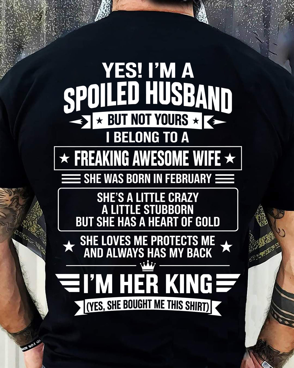FEBRUARY - I’M A SPOILED HUSBAND OF A FREAKING AWESOME WIFE CRAZY, LOVING & ALWAYS HAS MY BACK - SHIRT FROM WIFE TO HUSBAND - LUNA02 (SKU2609-273-02)