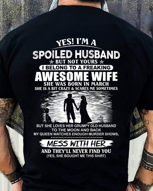 MARCH - YES! I’M A SPOILED HUSBAND BUT NOT YOURS I BELONG TO A FREAKING AWESOME WIFE - SHIRT FROM WIFE TO HUSBAND - LUNA03 (SKU2609-172-03)