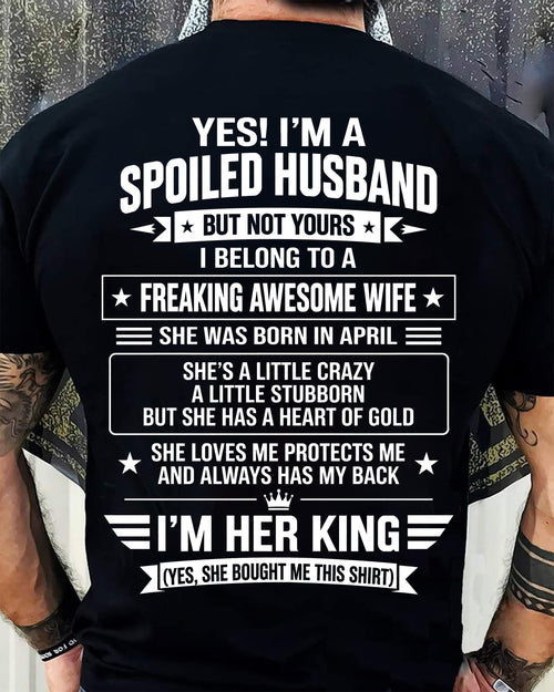 APRIL - I’M A SPOILED HUSBAND OF A FREAKING AWESOME WIFE CRAZY, LOVING & ALWAYS HAS MY BACK - SHIRT FROM WIFE TO HUSBAND - LUNA04 (SKU2609-273-04)