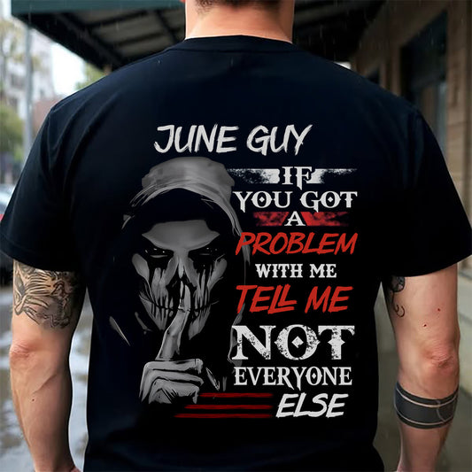 JUNE - IF YOU GOT A PROBLEM WITH ME - BIRTHDAY T-SHIRT FOR MEN - SNOW06 (SKU12-251-06)