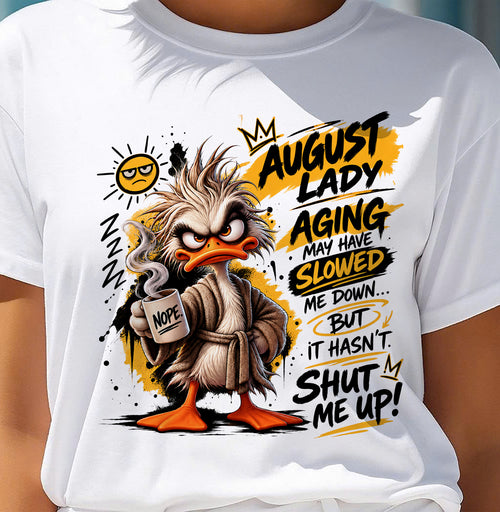 AUGUST - AGING MAY HAVE SLOWED ME DOWN... BUT IT HASN’T SHUT ME UP - SHIRT FOR WOMEN - LUNA08 (SKU2609-301-08)