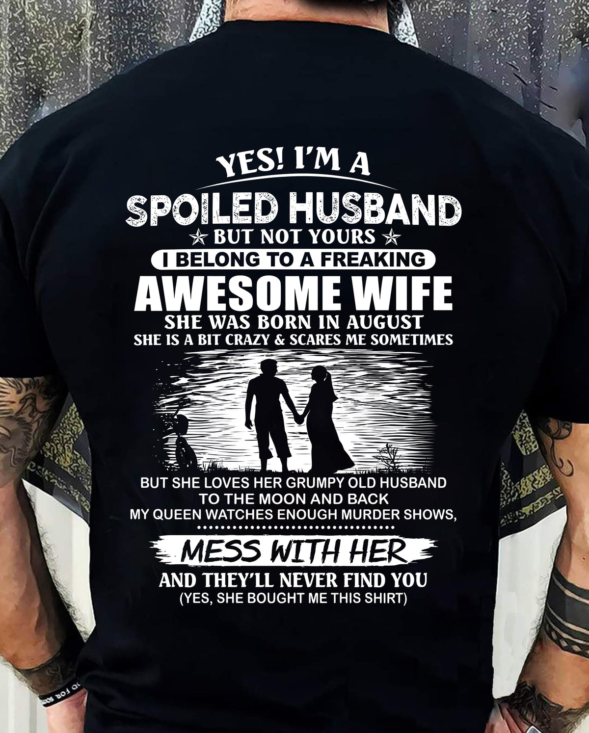 AUGUST - YES! I’M A SPOILED HUSBAND BUT NOT YOURS I BELONG TO A FREAKING AWESOME WIFE - SHIRT FROM WIFE TO HUSBAND - LUNA08 (SKU2609-172-08)