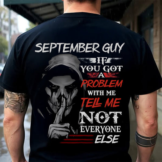SEPTEMBER - IF YOU GOT A PROBLEM WITH ME - BIRTHDAY T-SHIRT FOR MEN - SNOW09 (SKU12-251-09)