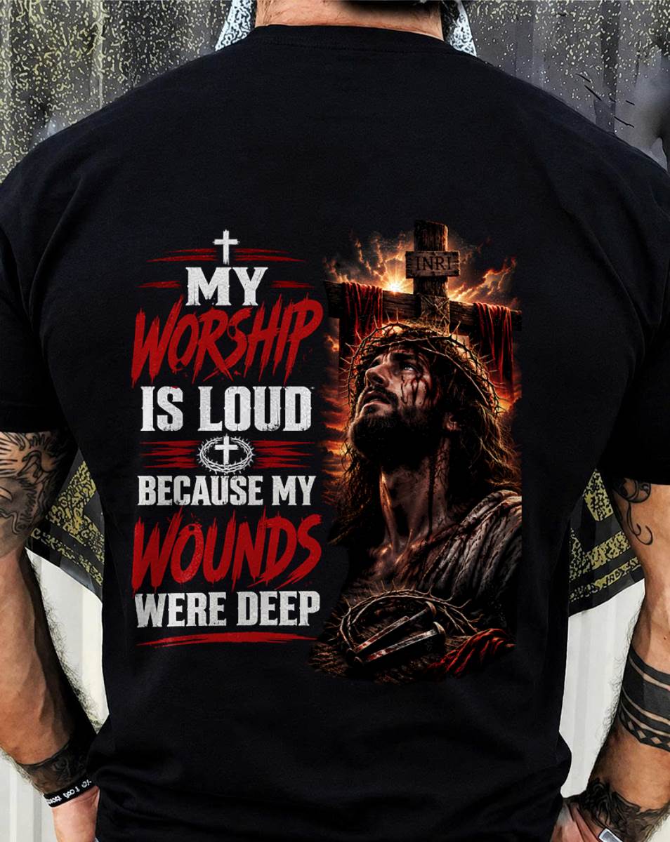 MY WORSHIP IS LOUD  BECAUSE MY WOUNDS WERE DEEP THANK YOU GOD - SHIRT FOR MEN - LUNA00 (SKU2608-111)