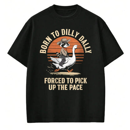 Best Farmer Life Shirt, Funny Farmer UnisexT-Shirt/Hoodie/Sweatshirt HLT00 - Born To Dilly Dally Forced To Pick Up The Pace Goose Raccoon T-Shirt