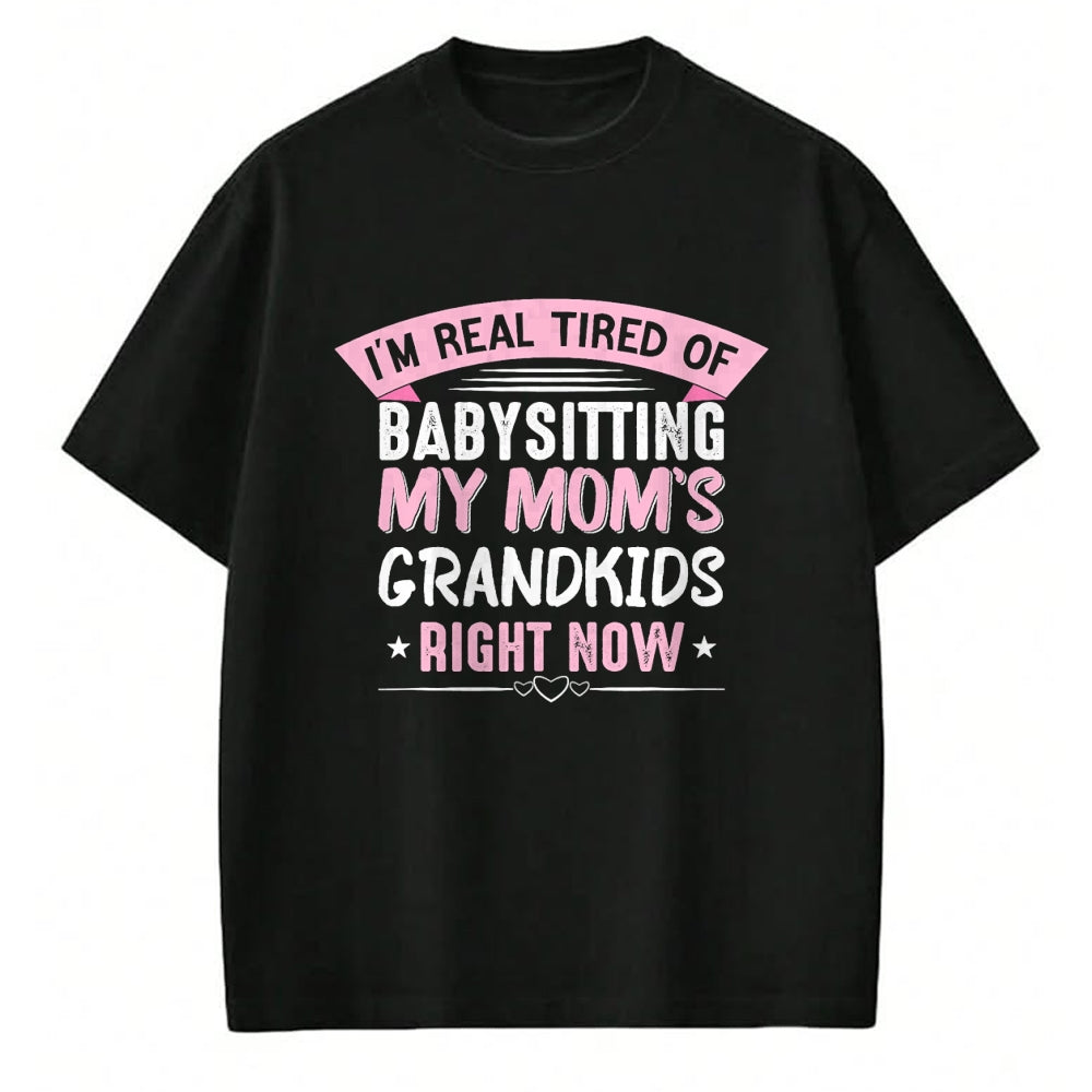 Best Grandma Shirt, Proud Grandma Unisex T-Shirt/Hoodie/Sweatshirt HLT00 - I'm Real Tired Of Babysitting My Mom's Grandkids Grandmother T-Shirt