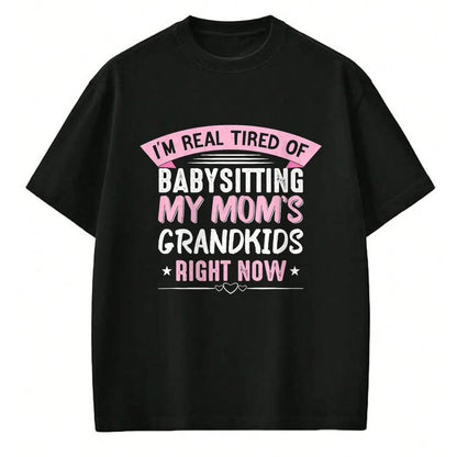 Best Grandma Shirt, Proud Grandma Unisex T-Shirt/Hoodie/Sweatshirt HLT00 - I'm Real Tired Of Babysitting My Mom's Grandkids Grandmother T-Shirt