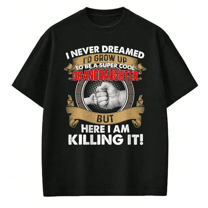 Best Grandma Shirt, Proud Grandma Unisex T-Shirt/Hoodie/Sweatshirt HLT00 - I Never Dreamed I'd Grow Up To Be A Cool Granddaughter T-Shirt