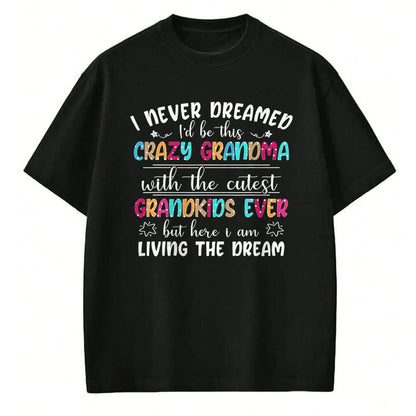 Best Grandma Shirt, Proud Grandma Unisex T-Shirt/Hoodie/Sweatshirt HLT00 - I Never Dreamed I'd Be This Crazy Grandma T-Shirt