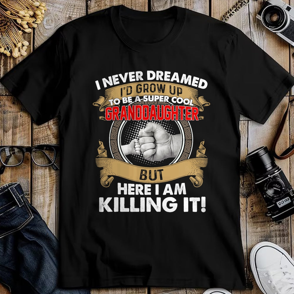 Best Grandma Shirt, Proud Grandma Unisex T-Shirt/Hoodie/Sweatshirt HLT00 - I Never Dreamed I'd Grow Up To Be A Cool Granddaughter T-Shirt