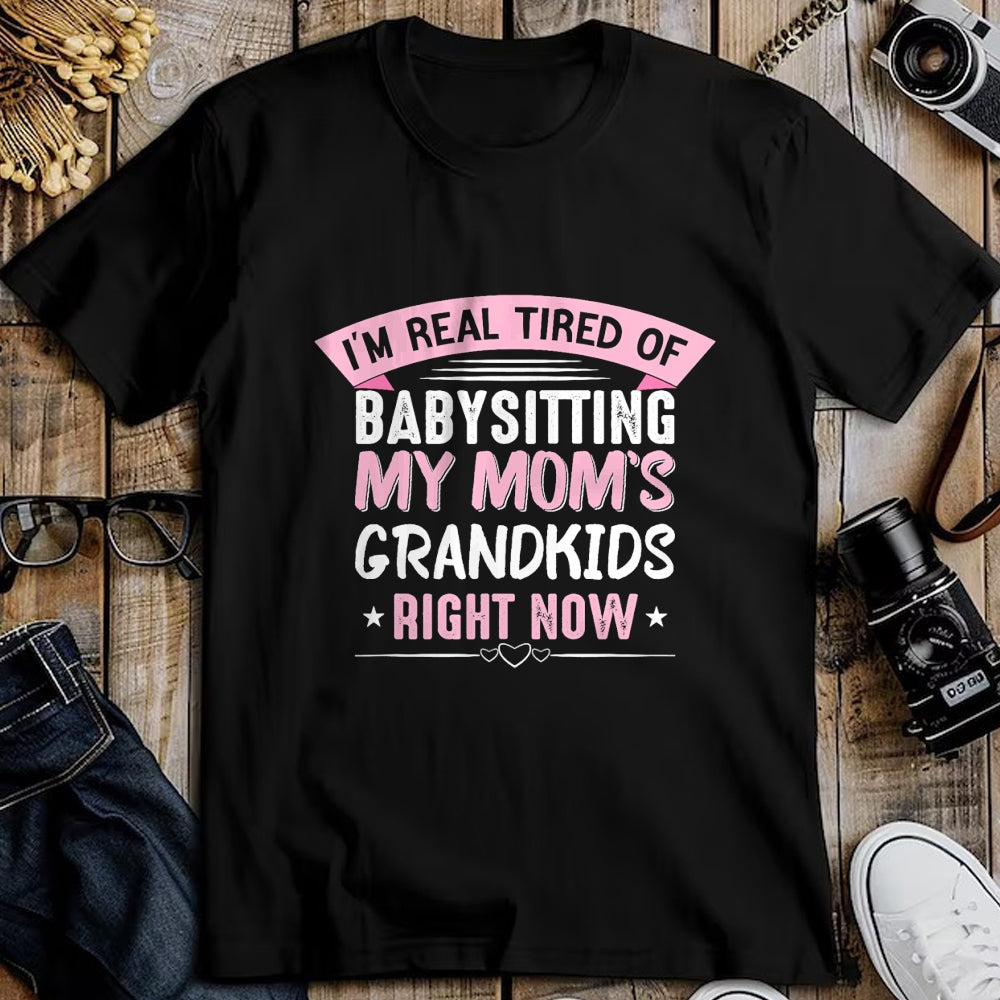 Best Grandma Shirt, Proud Grandma Unisex T-Shirt/Hoodie/Sweatshirt HLT00 - I'm Real Tired Of Babysitting My Mom's Grandkids Grandmother T-Shirt
