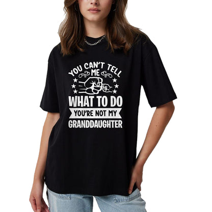 Best Grandma Shirt, Proud Grandma Unisex T-Shirt/Hoodie/Sweatshirt HLT00 - You can't Tell me what to do You're not my Granddaughter T-Shirt