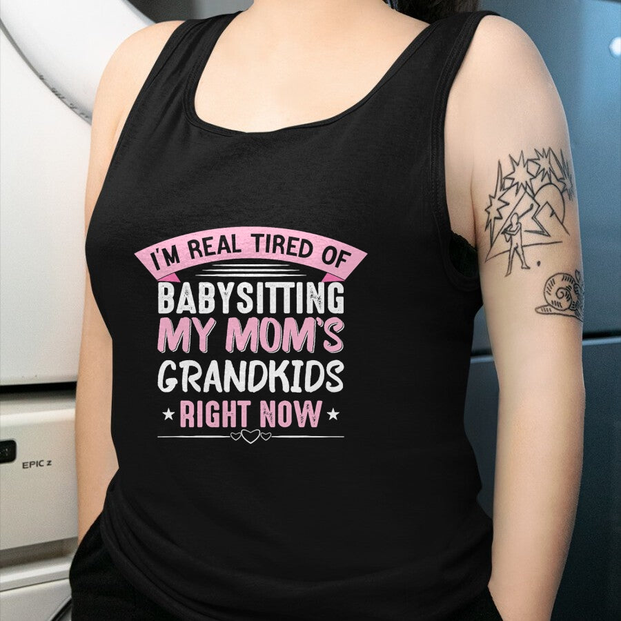 Best Grandma Shirt, Proud Grandma Unisex T-Shirt/Hoodie/Sweatshirt HLT00 - I'm Real Tired Of Babysitting My Mom's Grandkids Grandmother T-Shirt