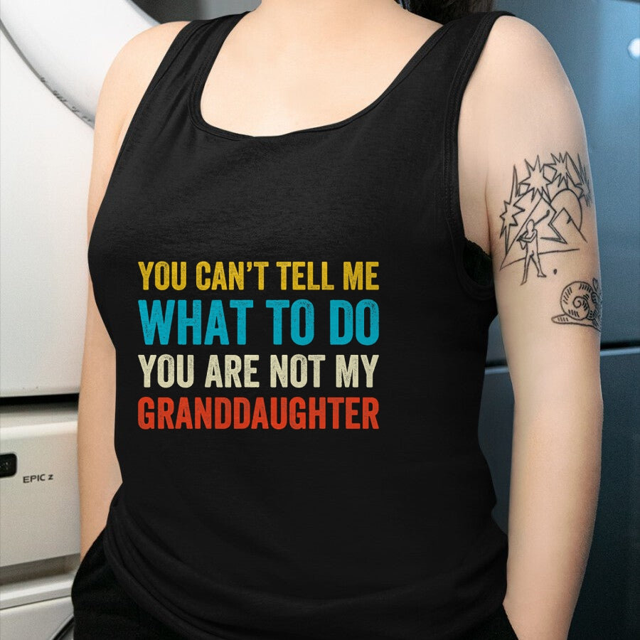 Best Grandma Shirt, Proud Grandma Unisex T-Shirt/Hoodie/Sweatshirt HLT00 - You can't tell me what to do you are not my granddaughter T-Shirt