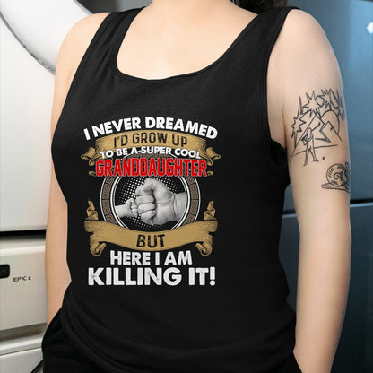 Best Grandma Shirt, Proud Grandma Unisex T-Shirt/Hoodie/Sweatshirt HLT00 - I Never Dreamed I'd Grow Up To Be A Cool Granddaughter T-Shirt
