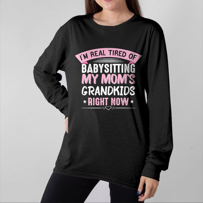 Best Grandma Shirt, Proud Grandma Unisex T-Shirt/Hoodie/Sweatshirt HLT00 - I'm Real Tired Of Babysitting My Mom's Grandkids Grandmother T-Shirt