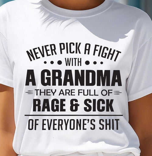 NEVER PICK A FIGHT WITH A GRANDMA THEY ARE FULL OF RAGE & SICK OF EVERYONE’S SHIT - from grandma LUNA00 (SKU10-10)