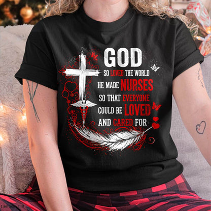 GOD  SO LOVED THE WORLD HE MADE NURSES SO THAT EVERYONE COULD BE LOVED AND CARED FOR - SHIRT FOR WOMEN - LUNA00 (SKU2608-141)