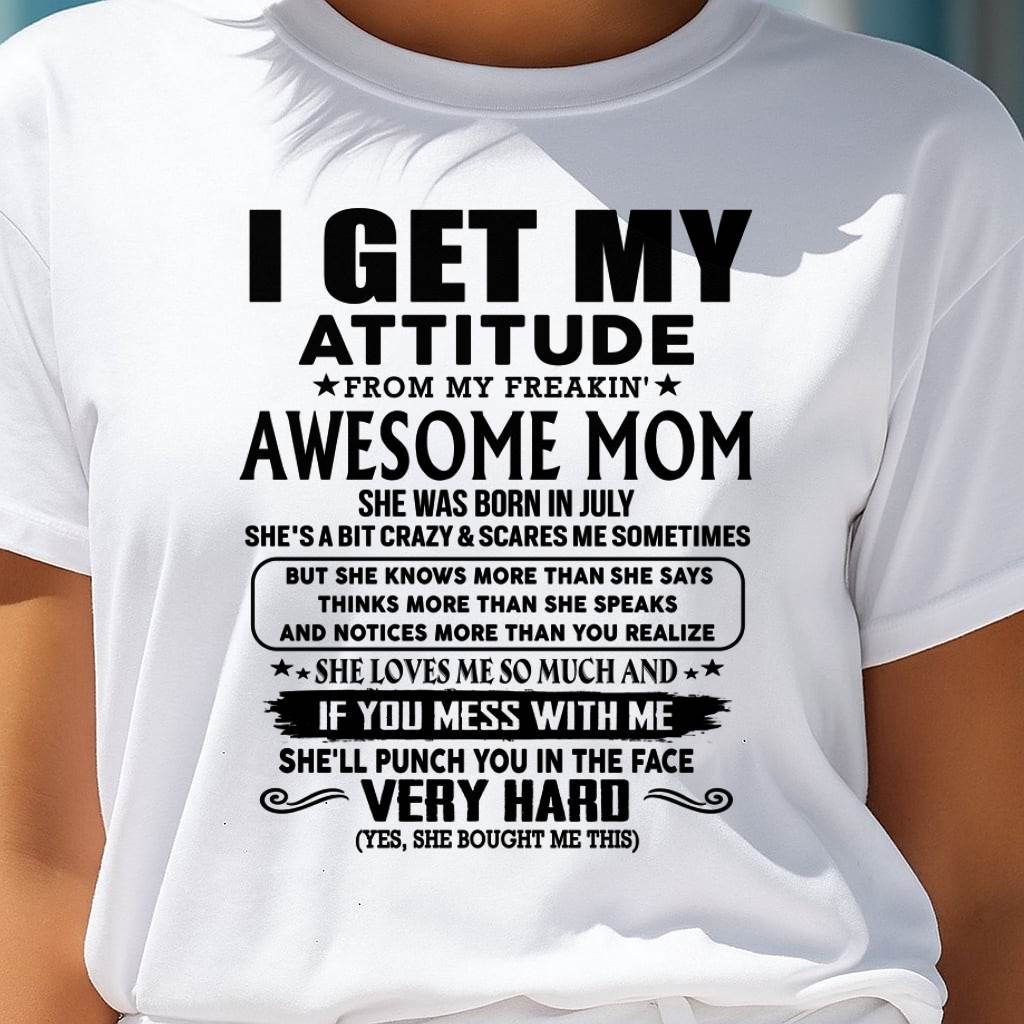 July Mom - I GET MY ATTITUDE FROM MY FREAKIN' AWESOME MOM - Gift for Son and Daughter From Mom - LUNA07 (SKU-TMD-CU-07)