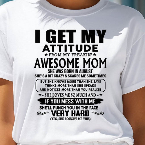 August Mom - I GET MY ATTITUDE FROM MY FREAKIN' AWESOME MOM - Gift for Son and Daughter From Mom - LUNA08 (SKU-TMD-CU-08)