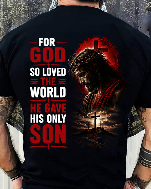 FOR GOD SO LOVED THE WORLD HE GAVE HIS ONLY SON - SHIRT FOR MEN - LUNA00 (SKU2608-110)