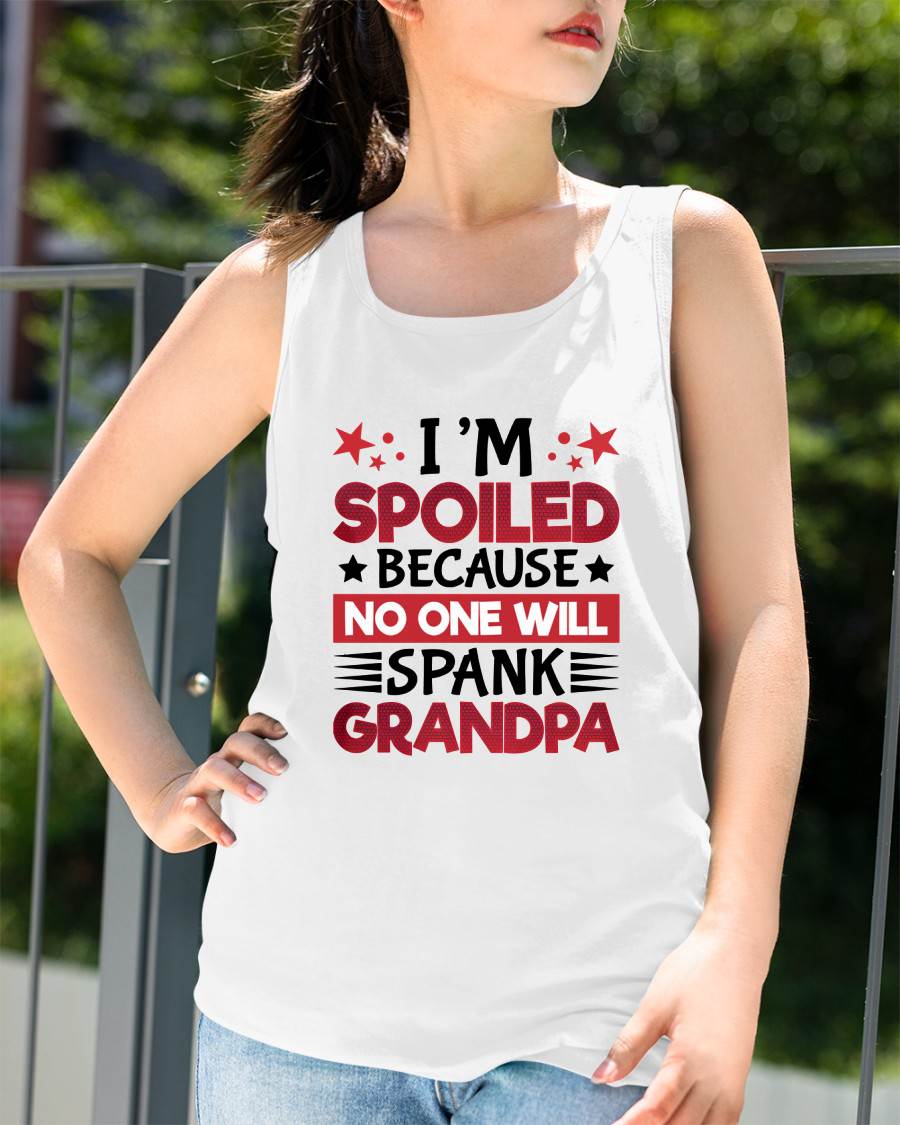 I’M SPOILED BECAUSE NO ONE WILL SPANK GRANDPA - GIFT FROM GRANDPA - LUNA00 (SKU2603-130)