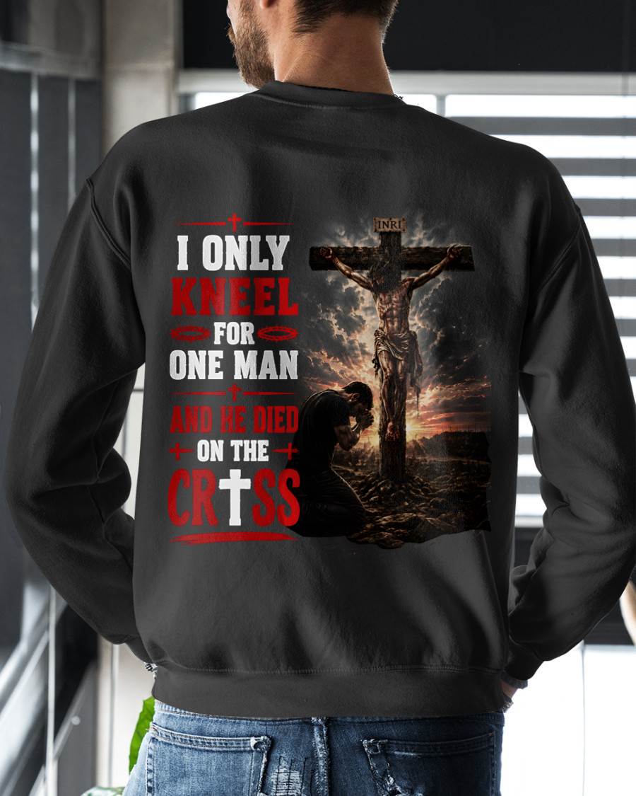 I ONLY  KNEEL FOR  ONE MAN AND HE DIED ON THE CROSS CHRIST - SHIRT FOR MEN - LUNA00 (SKU2608-102)