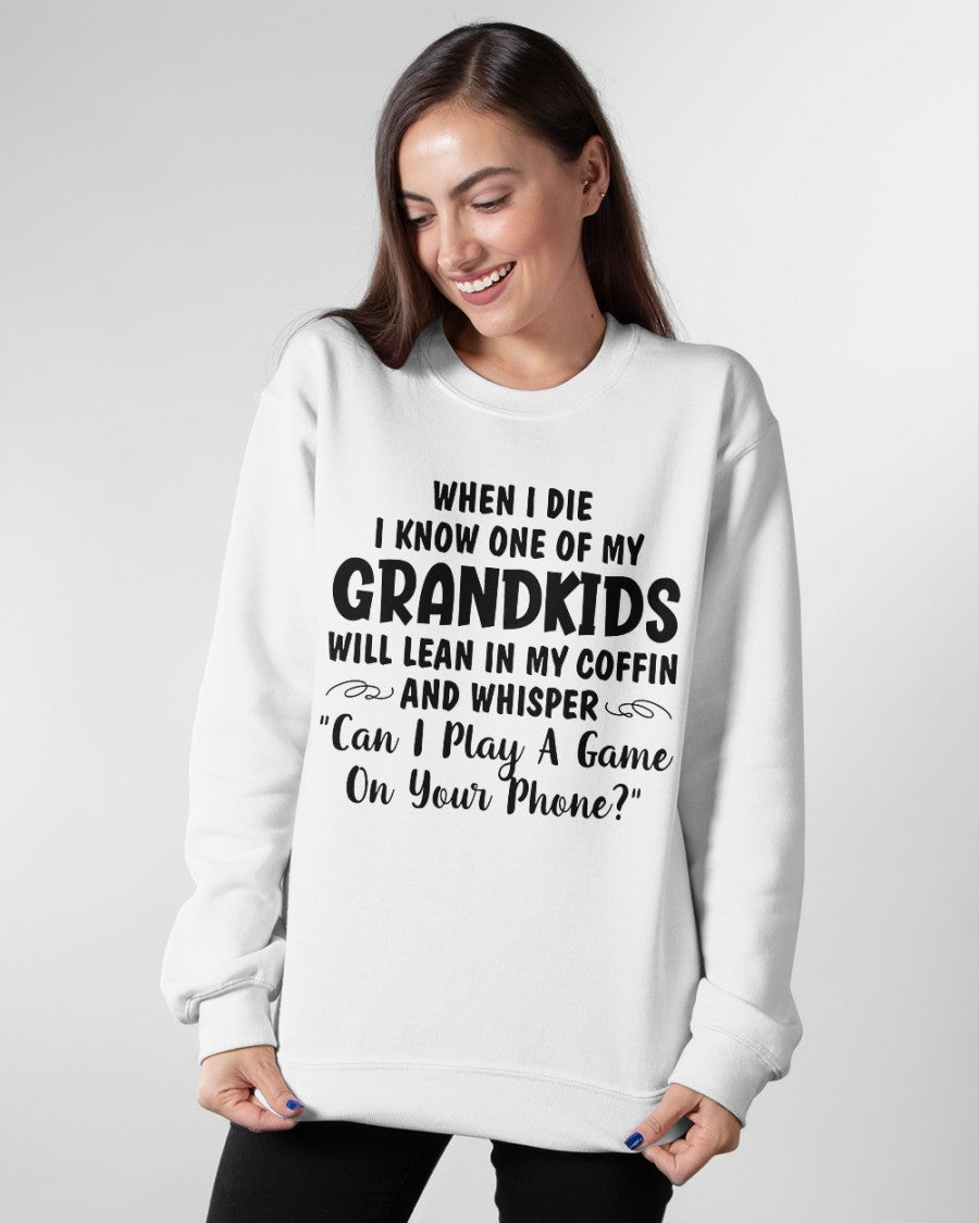 ONE OF MY GRANDKIDS WILL LEAN IN MY COFFIN AND WHISPER "CAN I PLAY A GAME ON YOUR PHONE?" - From grandma LUNA00