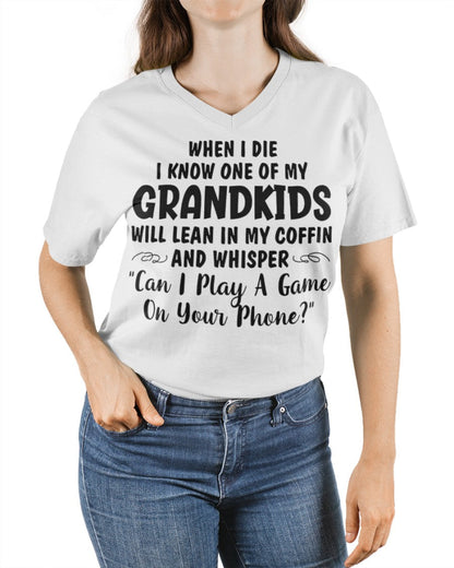 ONE OF MY GRANDKIDS WILL LEAN IN MY COFFIN AND WHISPER "CAN I PLAY A GAME ON YOUR PHONE?" - From grandma LUNA00