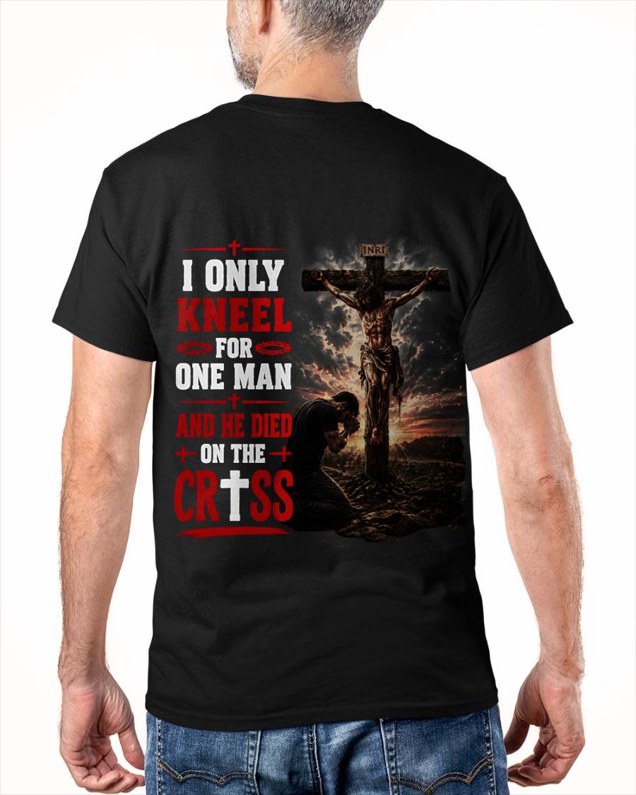 I ONLY  KNEEL FOR  ONE MAN AND HE DIED ON THE CROSS CHRIST - SHIRT FOR MEN - LUNA00 (SKU2608-102)
