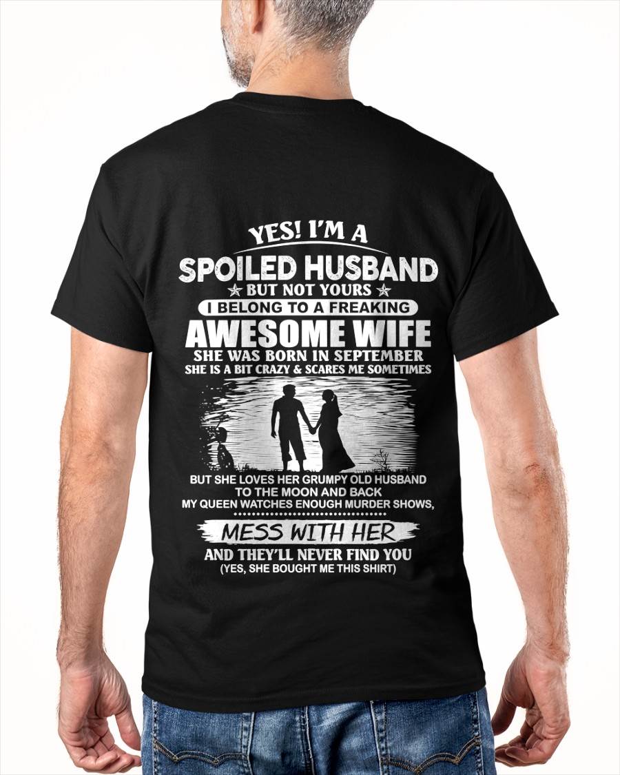 SEPTEMBER - YES! I’M A SPOILED HUSBAND BUT NOT YOURS I BELONG TO A FREAKING AWESOME WIFE - SHIRT FROM WIFE TO HUSBAND - LUNA09 (SKU2609-172-09)