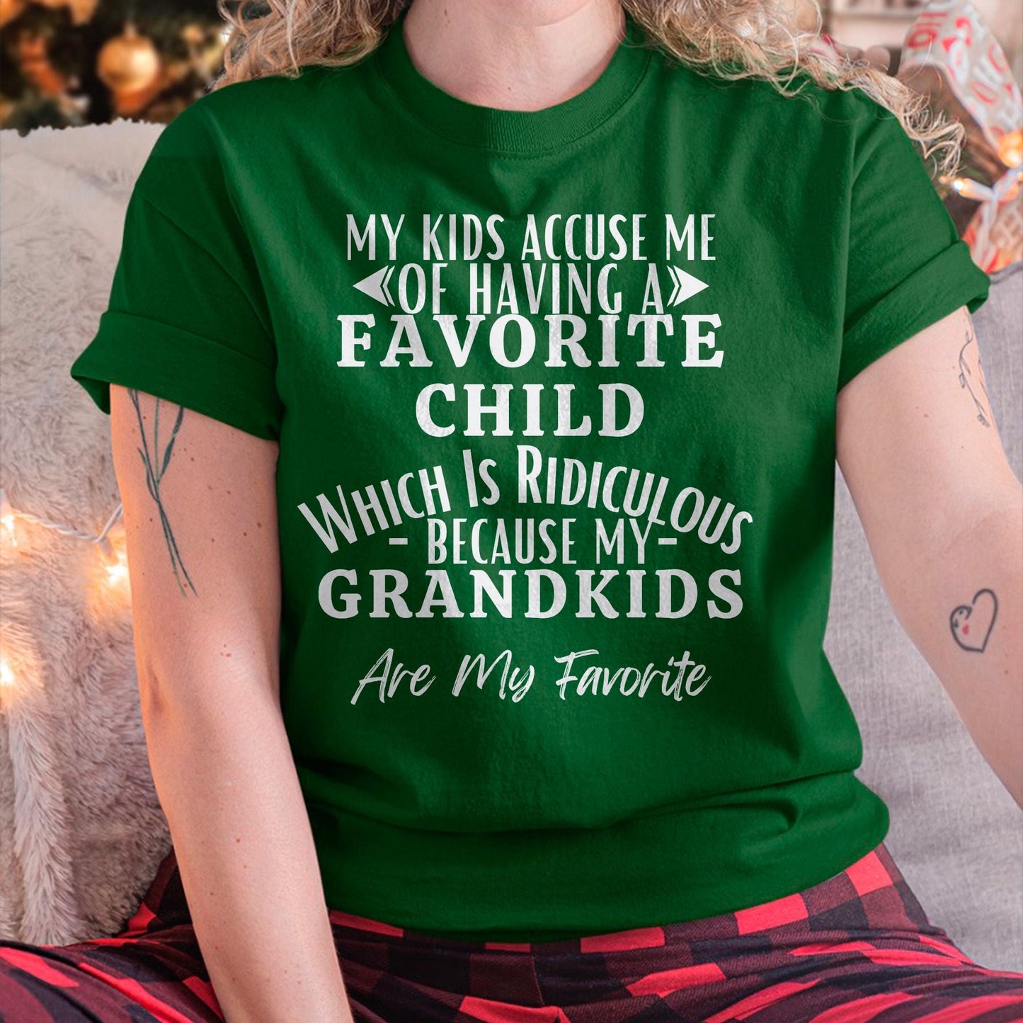 MY KIDS ACCUSE ME OF HAVING A FAVORITE CHILD WHICH IS RIDICULOUS BECAUSE MY GRANDKIDS ARE MY FAVORITE - From grandma LUNA00