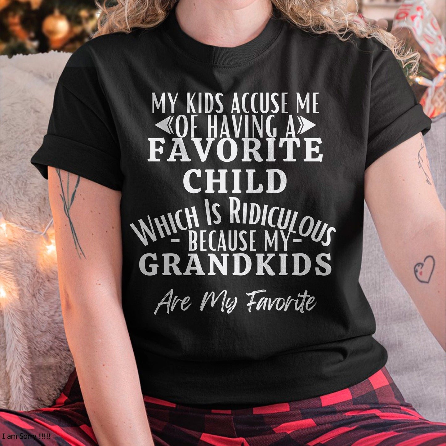 MY KIDS ACCUSE ME OF HAVING A FAVORITE CHILD WHICH IS RIDICULOUS BECAUSE MY GRANDKIDS ARE MY FAVORITE - From grandma LUNA00