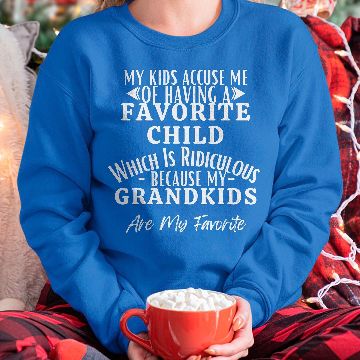 MY KIDS ACCUSE ME OF HAVING A FAVORITE CHILD WHICH IS RIDICULOUS BECAUSE MY GRANDKIDS ARE MY FAVORITE - From grandma LUNA00